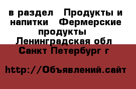  в раздел : Продукты и напитки » Фермерские продукты . Ленинградская обл.,Санкт-Петербург г.